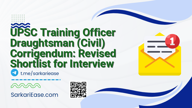 UPSC Training Officer Draughtsman (Civil) Corrigendum: Revised Shortlist for Interview