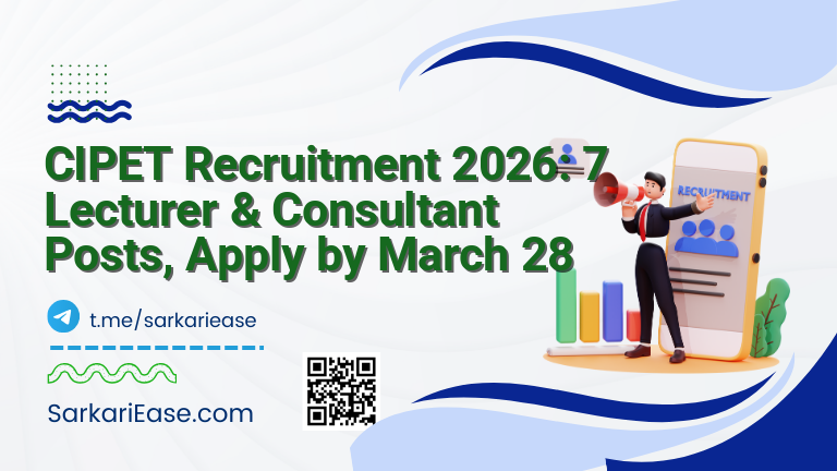 CIPET Recruitment 2026: 7 Lecturer & Consultant Posts, Apply by March 28
