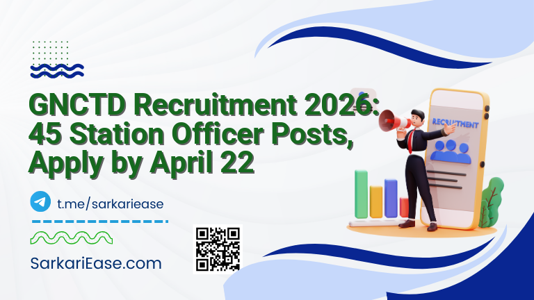 GNCTD Recruitment 2026: 45 Station Officer Posts, Apply by April 22